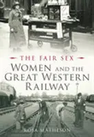 Fair Sex: Ženy a Veľká západná železnica - Fair Sex: Women and the Great Western Railway