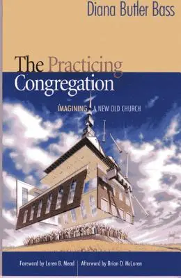 Praktizujúca kongregácia: Predstavujeme si novú starú cirkev - The Practicing Congregation: Imagining a New Old Church