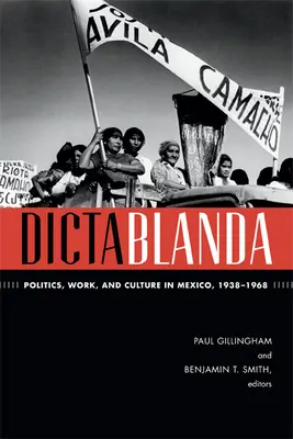 Dictablanda: Politika, práca a kultúra v Mexiku v rokoch 1938-1968 - Dictablanda: Politics, Work, and Culture in Mexico, 1938-1968