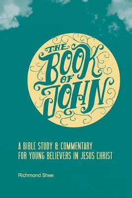 Kniha Jána: Biblické štúdium a komentár pre mladých veriacich v Ježiša Krista - The Book of John: A Bible Study & Commentary for Young Believers in Jesus Christ