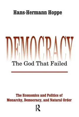 Demokracia - Boh, ktorý zlyhal: Ekonomika a politika monarchie, demokracie a prirodzeného poriadku - Democracy - The God That Failed: The Economics and Politics of Monarchy, Democracy and Natural Order
