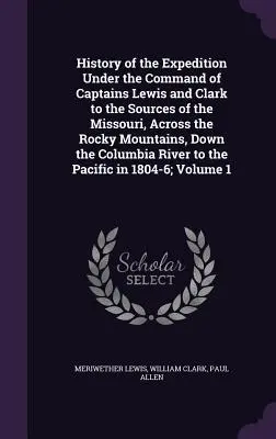 Dejiny výpravy pod velením kapitánov Lewisa a Clarka k prameňom Missouri, cez Skalnaté hory a po rieke Columbia - History of the Expedition Under the Command of Captains Lewis and Clark to the Sources of the Missouri, Across the Rocky Mountains, Down the Columbia