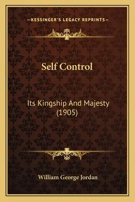 Sebakontrola: Jej kráľovská moc a majestát (1905) - Self Control: Its Kingship And Majesty (1905)