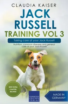 Výcvik Jack Russella Vol. 3 - Starostlivosť o vášho Jack Russella: Výživa, bežné choroby a všeobecná starostlivosť o psa Jack Russell - Jack Russell Training Vol 3 - Taking care of your Jack Russell: Nutrition, common diseases and general care of your Jack Russell