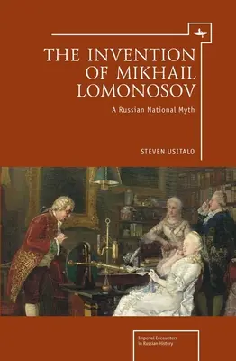 Vynález Michaila Lomonosova: ruský národný mýtus - The Invention of Mikhail Lomonosov: A Russian National Myth