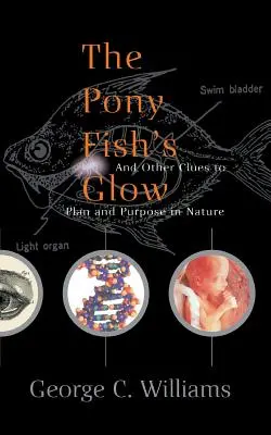 Žiarenie poníka: A iné stopy k plánu a účelu v prírode - The Pony Fish's Glow: And Other Clues to Plan and Purpose in Nature