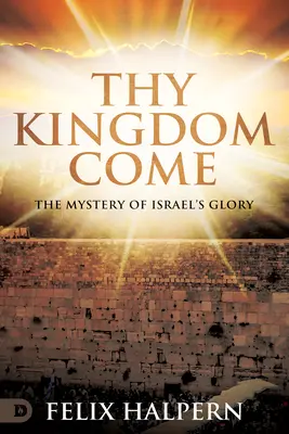 Príď kráľovstvo tvoje: Tajomstvo slávy Izraela - Thy Kingdom Come: The Mystery of Israel's Glory
