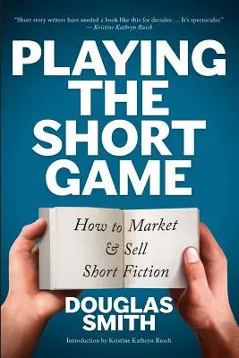 Krátka hra: Ako uvádzať na trh a predávať krátku beletriu - Playing the Short Game: How to Market and Sell Short Fiction