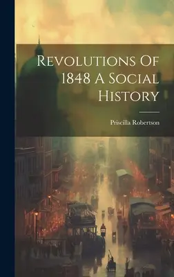 Revolúcie roku 1848 - sociálne dejiny - Revolutions Of 1848 A Social History