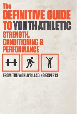 Definitívna príručka o sile, kondícii a výkonnosti mladých športovcov - The Definitive Guide to Youth Athletic Strength, Conditioning and Performance