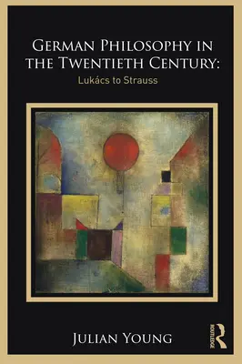 Nemecká filozofia v dvadsiatom storočí: Lukcs až Strauss - German Philosophy in the Twentieth Century: Lukcs to Strauss