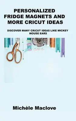 Personalizované magnety na chladničku a ďalšie nápady s Cricutom: Objavte mnoho nápadov Cricut, napríklad uši Mickey Mouse - Personalized Fridge Magnets and More Cricut Ideas: Discover Many Cricut Ideas Like Mickey Mouse Ears