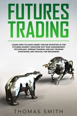 Obchodovanie s futures: Naučte sa, ako zarobiť peniaze online investovaním na trhu s futures. Zistite, prečo riadenie rizík, psychológia, spreadové obchodovanie - Futures Trading: Learn How to Make Money Online Investing in the Futures Market. Discover why Risk Management, Psychology, Spread Tradi
