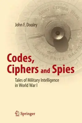 Kódy, šifry a špióni: Príbehy vojenskej spravodajskej služby v prvej svetovej vojne - Codes, Ciphers and Spies: Tales of Military Intelligence in World War I