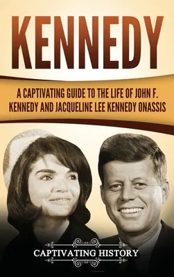 Kennedy: Pútavý sprievodca životom Johna F. Kennedyho a Jacqueline Lee Kennedy Onassisovej - Kennedy: A Captivating Guide to the Life of John F. Kennedy and Jacqueline Lee Kennedy Onassis