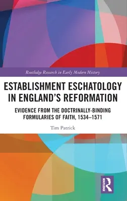 Eschatológia zriadenia v anglickej reformácii: Dôkazy z doktrinálne záväzných formulárov viery, 1534-1571 - Establishment Eschatology in England's Reformation: Evidence from the Doctrinally-Binding Formularies of Faith, 1534-1571