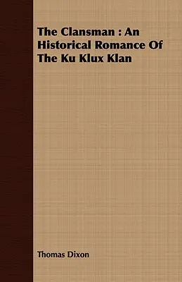 Historický román o Ku Klux Klane - The Clansman: An Historical Romance of the Ku Klux Klan