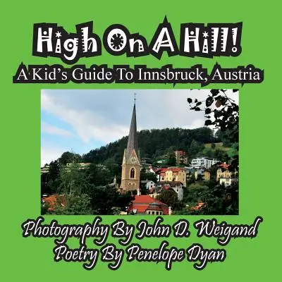 Vysoko na kopci! Detský sprievodca po Innsbrucku v Rakúsku - High On A Hill! A Kid's Guide To Innsbruck, Austria
