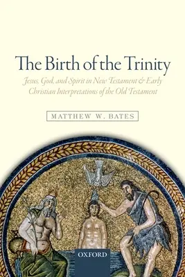Zrodenie Trojice: Trojice: Ježiš, Boh a Duch v novozákonných a ranokresťanských interpretáciách Starého zákona - The Birth of the Trinity: Jesus, God, and Spirit in New Testament and Early Christian Interpretations of the Old Testament