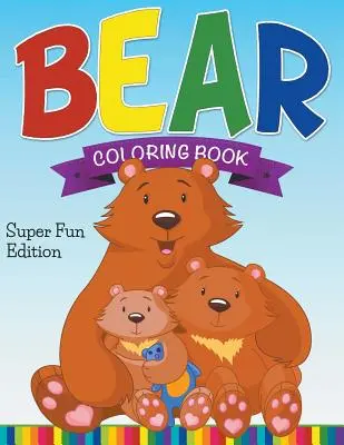 Medvedia kniha na vyfarbovanie: Super zábavné vydanie - Bear Coloring Book: Super Fun Edition