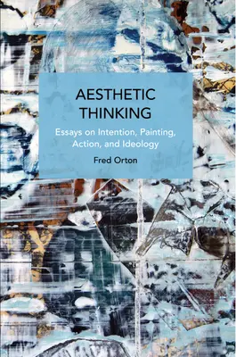 Estetické myslenie: Eseje o zámeroch, maľbe, konaní a ideológii - Aesthetic Thinking: Essays on Intention, Painting, Action, and Ideology