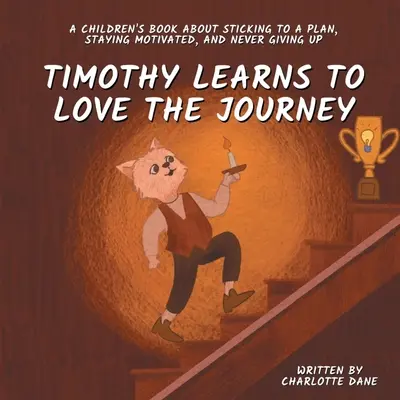 Timotej sa učí milovať cestovanie: Timotej: Kniha pre deti o tom, ako sa držať plánu, zostať motivovaný a nikdy sa nevzdávať - Timothy Learns to Love the Journey: A Children's Book About Sticking to a Plan, Staying Motivated, and Never Giving Up