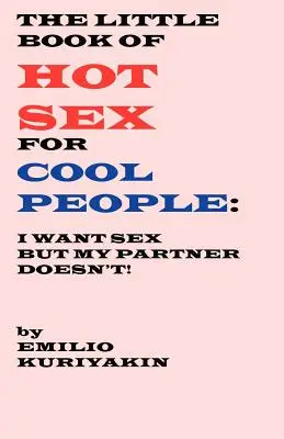 Malá kniha horúceho sexu pre pohodových ľudí: Ja chcem sex, ale môj partner nie - The Little Book of Hot Sex For Cool People: I Want Sex, My Partner Doesn't