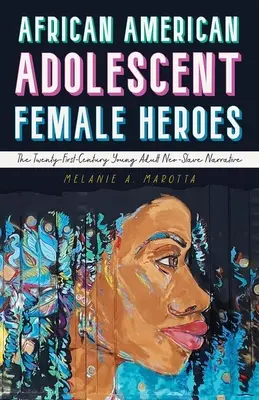 Afroamerické dospievajúce ženské hrdinky: Neosudové rozprávanie pre mladých dospelých v dvadsiatom prvom storočí - African American Adolescent Female Heroes: The Twenty-First-Century Young Adult Neo-Slave Narrative