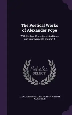 Básnické dielo Alexandra Popea: s jeho poslednými opravami, dodatkami a vylepšeniami, zväzok 4 - The Poetical Works of Alexander Pope: With His Last Corrections, Additions and Improvements, Volume 4