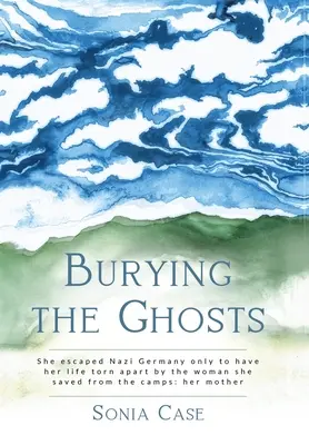 Pochovávanie duchov: Ušla z nacistického Nemecka, len aby jej život rozvrátila žena, ktorú zachránila pred tábormi: jej matka - Burying the Ghosts: She escaped Nazi Germany only to have her life torn apart by the woman she saved from the camps: her mother