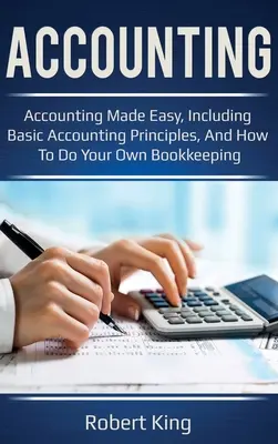 Účtovníctvo: Účtovníctvo je jednoduché, vrátane základných účtovných princípov, a ako si viesť účtovníctvo sami! - Accounting: Accounting made easy, including basic accounting principles, and how to do your own bookkeeping!