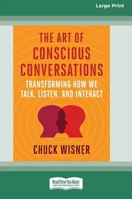 Umenie vedomých rozhovorov: [Large Print 16 Pt Edition] - The Art of Conscious Conversations: Transforming How We Talk, Listen, and Interact [Large Print 16 Pt Edition]