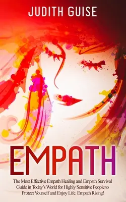 Empatik: Najúčinnejšia príručka na liečenie empatikov a prežitie empatikov v dnešnom svete pre vysoko citlivých ľudí, ktorá vás ochráni - Empath: The Most Effective Empath Healing and Empath Survival Guide in Today's World for Highly Sensitive People to Protect Yo