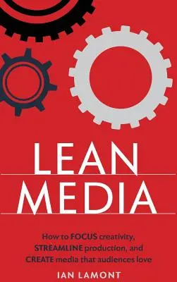 Štíhle médiá: Ako sústrediť kreativitu, zefektívniť produkciu a vytvárať médiá, ktoré publikum miluje - Lean Media: How to focus creativity, streamline production, and create media that audiences love