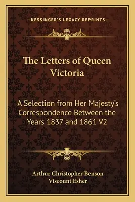 Listy kráľovnej Viktórie: Výber z korešpondencie Jej Veličenstva z rokov 1837 až 1861 V2 - The Letters of Queen Victoria: A Selection from Her Majesty's Correspondence Between the Years 1837 and 1861 V2