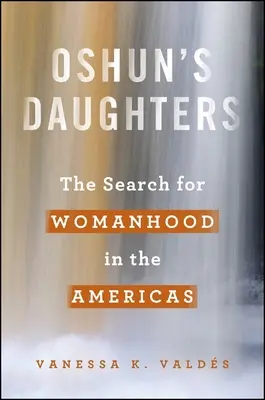 Oshunove dcéry: Hľadanie ženskosti v Amerike - Oshun's Daughters: The Search for Womanhood in the Americas