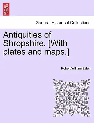 Starožitnosti Shropshire. [S tabuľkami a mapami.] - Antiquities of Shropshire. [With plates and maps.]