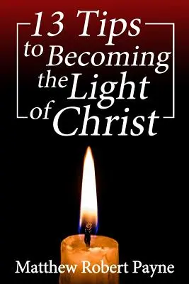 13 tipov, ako sa stať Kristovým svetlom - 13 Tips to Becoming the Light of Christ