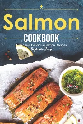 Lososová kuchárka: Kreatívne chutné recepty z lososa - Salmon Cookbook: Creative Delicious Salmon Recipes