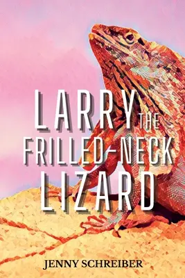 Jašterica Larry s nabrúseným krkom: Zábavné a prekvapivé fakty o zvieratách jašterice s plstnatým krkom, pre začiatočníkov - Larry the Frilled-Neck Lizard: Fun and Surprising Animal Facts of the Frilled-Neck Lizard, Beginner Reader