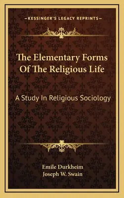 Elementárne formy náboženského života: A Study In Religious Sociology - The Elementary Forms Of The Religious Life: A Study In Religious Sociology