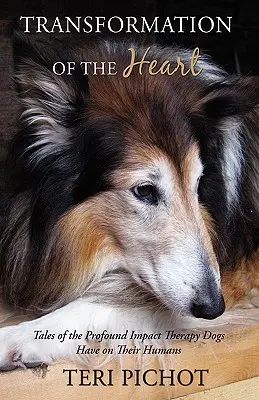 Premena srdca: Príbehy o hlbokom vplyve terapeutických psov na ich ľudí - Transformation of the Heart: Tales of the Profound Impact Therapy Dogs Have on Their Humans