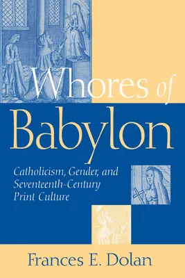 Babylonské dievky: Katolicizmus a rod v sedemnástom storočí - Whores of Babylon: Catholicism Gender and Seventeenth Centu