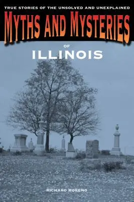 Mýty a záhady Illinois: Pravdivé príbehy o nevyriešených a nevysvetlených udalostiach - Myths and Mysteries of Illinois: True Stories Of The Unsolved And Unexplained