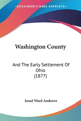 Washingtonské grófstvo: A prvé osídlenie Ohia (1877) - Washington County: And The Early Settlement Of Ohio (1877)