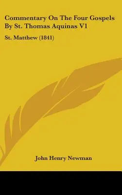 Komentár k štyrom evanjeliám od svätého Tomáša Akvinského V1: Matúša (1841) - Commentary On The Four Gospels By St. Thomas Aquinas V1: St. Matthew (1841)