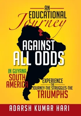 Cesta za vzdelaním napriek všetkým prekážkam v Guyane Južná Amerika: V Guyane Južná Amerika zažiť cestu - boje - víťazstvá - An Educational Journey Against All Odds in Guyana South America: In Guyana South America Experience the Journey-The Struggles-The Triumphs