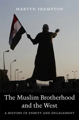 Moslimské bratstvo a Západ: História nepriateľstva a angažovanosti - The Muslim Brotherhood and the West: A History of Enmity and Engagement