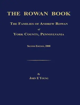 Kniha Rowan: Rodiny Andrewa Rowana z okresu York v Pensylvánii. Druhé vydanie, 2008. - The Rowan Book: The Families of Andrew Rowan of York County, Pennsylvania. Second Edition, 2008.