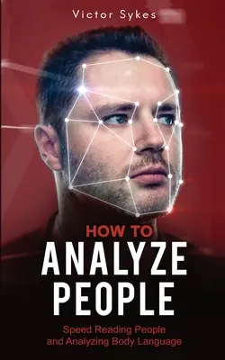 Ako analyzovať ľudí: Rýchle čítanie ľudí a analýza reči tela - How to Analyze People: Speed Reading People and Analyzing Body Language